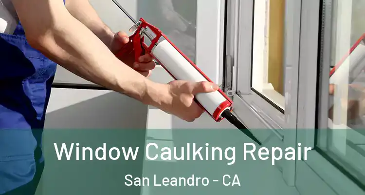  Window Caulking Repair San Leandro - CA